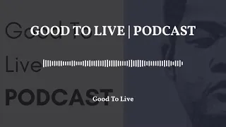 Good To Live Podcast episode thumbnail 2